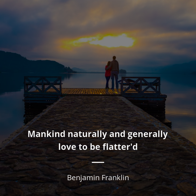 Benjamin Franklin cytat: “Mankind naturally and generally love to be flatter'd”