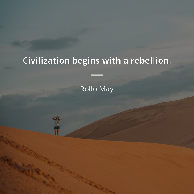 Rollo May cytat: “Civilization begins with a rebellion.”