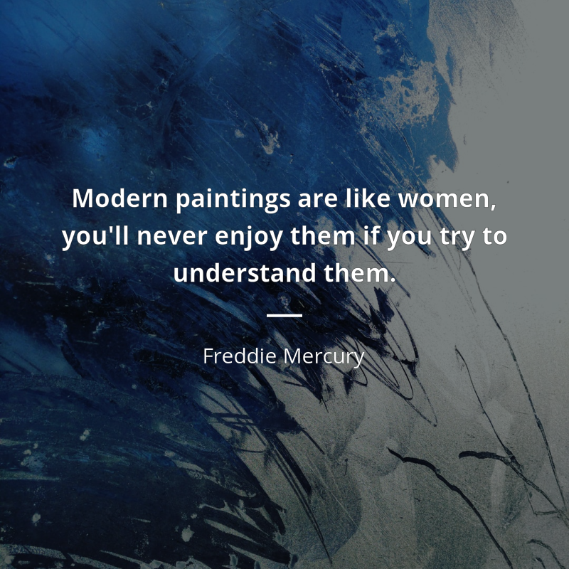 Freddie Mercury cytat: “Modern paintings are like women, you'll never enjoy them if you try to understand them. ”
