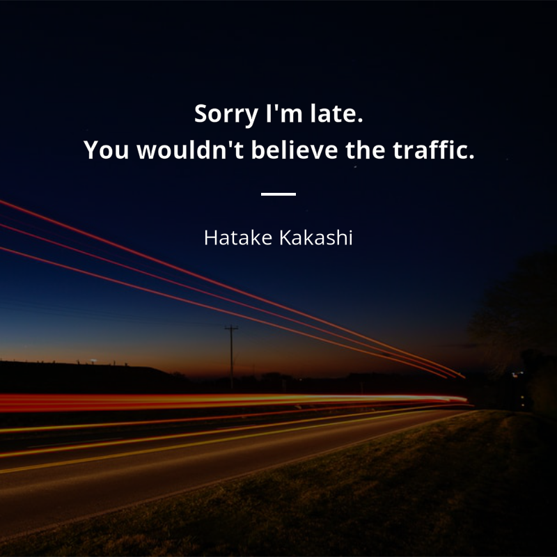 Hatake Kakashi cytat: “Sorry I'm late. You wouldn't believe the traffic.”
