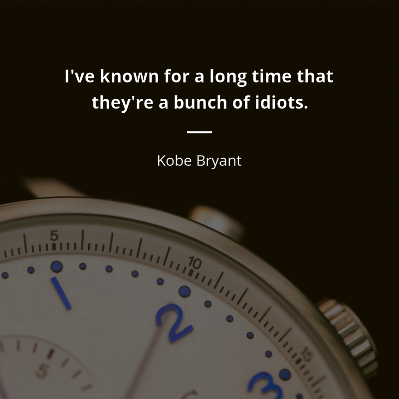 Kobe Bryant cytat: “I've known for a long time that they're a bunch of idiots.”
