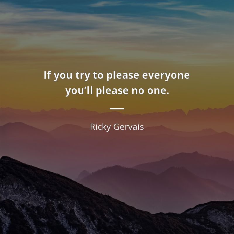 Ricky Gervais cytat: “If you try to please everyone you’ll please no one.”