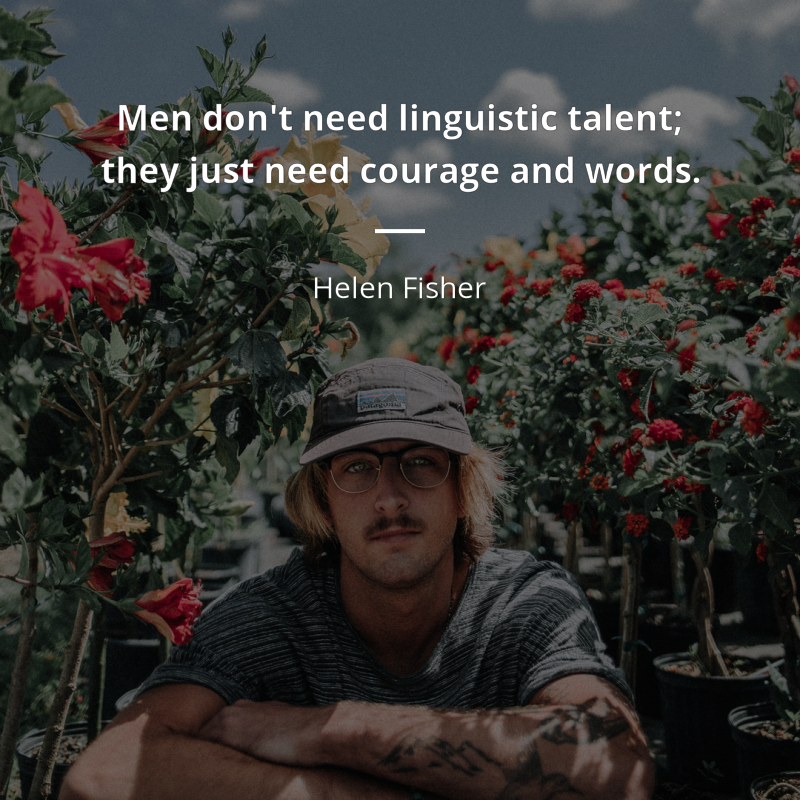 Helen Fisher cytat: “Men don't need linguistic talent; they just need courage and words.”