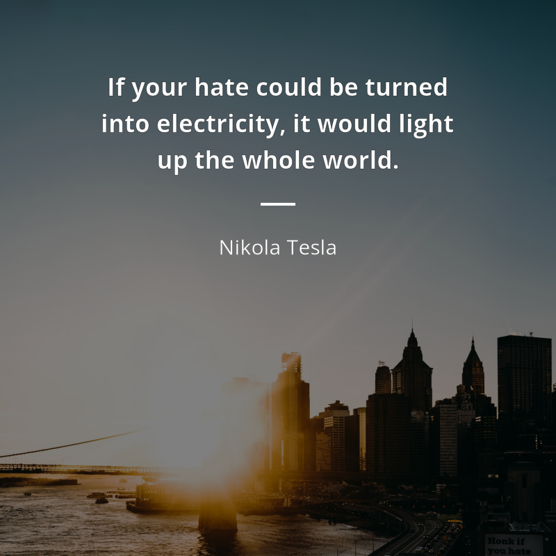Nikola Tesla cytat: “If your hate could be turned into electricity, it would light up the whole world.”