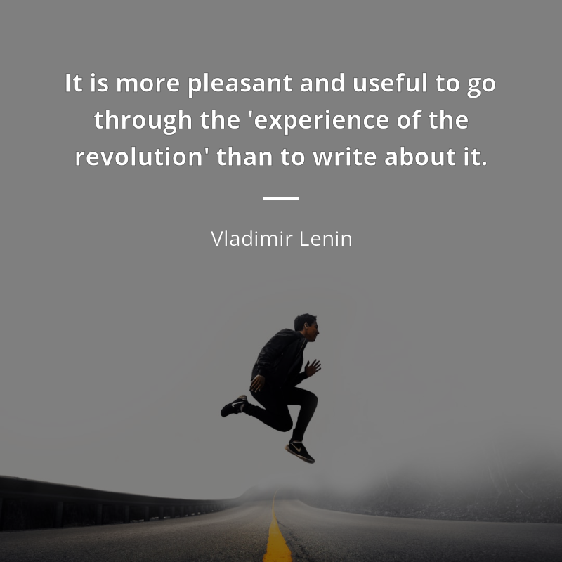 Vladimir Lenin cytat: “It is more pleasant and useful to go through the 'experience of the revolution' than to write about it.”