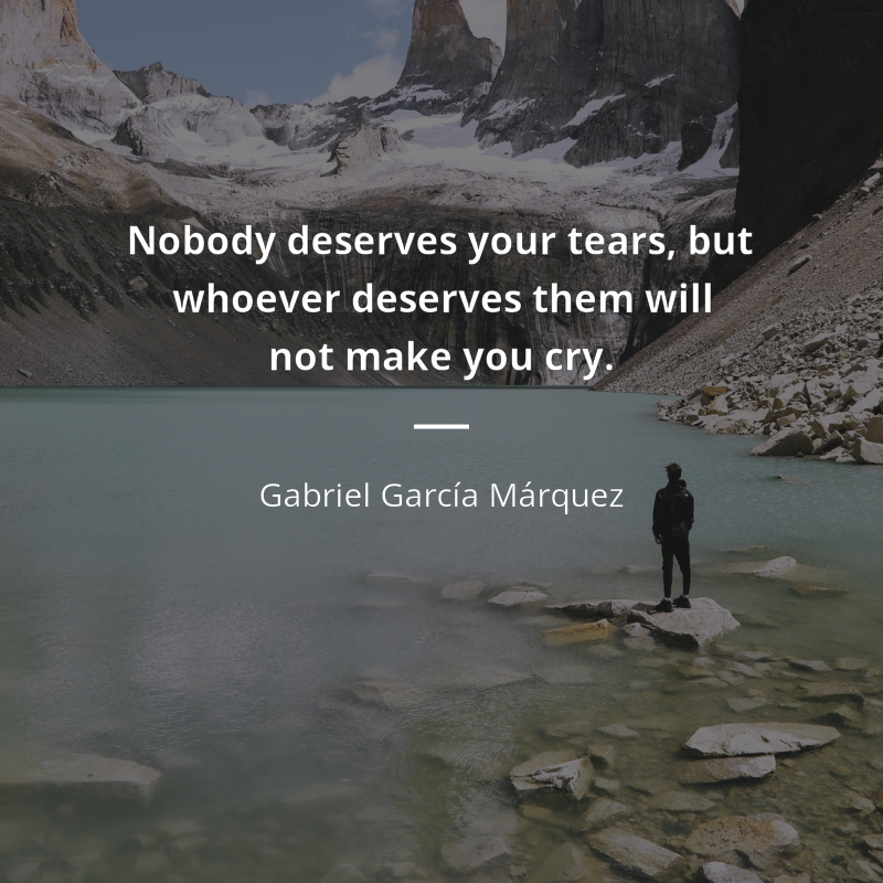 Gabriel García Márquez cytat: “Nobody deserves your tears, but whoever deserves them will not make you cry.”