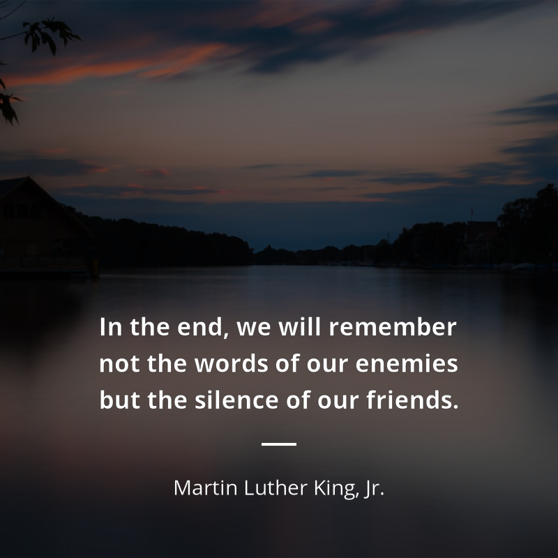 Martin Luther King, Jr. cytat: “In the end, we will remember not the words of our enemies but the silence of our friends.”