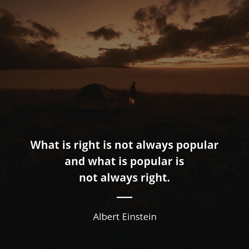 Albert Einstein cytat: “What is right is not always popular and what is popular is not always right.”