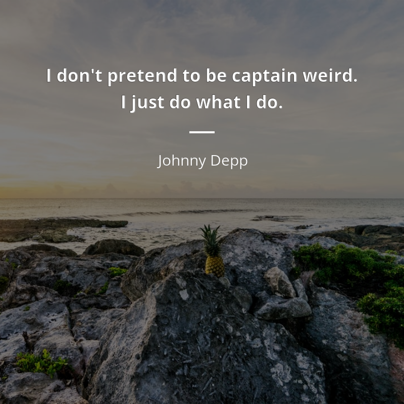 Johnny Depp cytat: “I don't pretend to be captain weird. I just do what I do.”