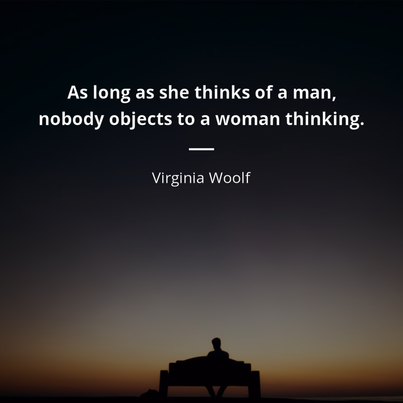Virginia Woolf cytat: “As long as she thinks of a man, nobody objects to a woman thinking.”