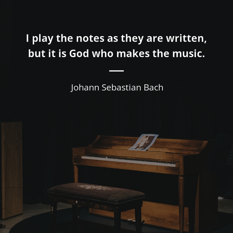 Johann Sebastian Bach cytat: “I play the notes as they are written, but it is God who makes the music.”
