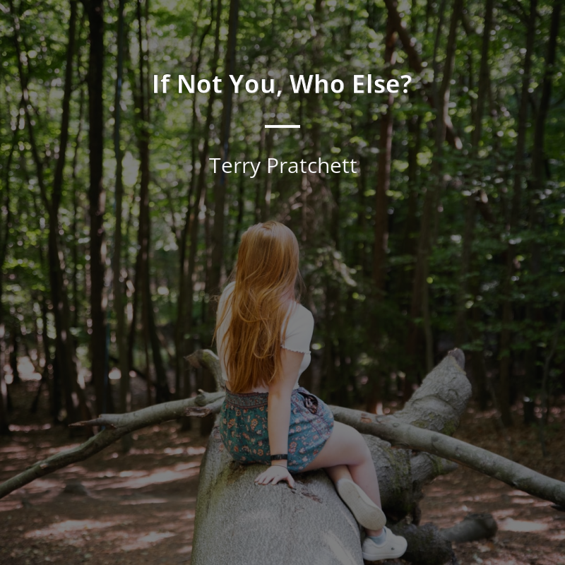 Terry Pratchett cytat: “If Not You, Who Else?”