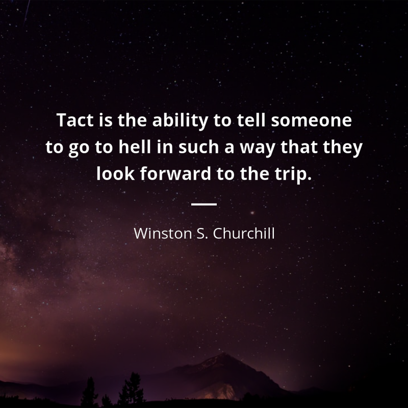 Winston S. Churchill cytat: “Tact is the ability to tell someone to go to hell in such a way that they look forward to the trip.”