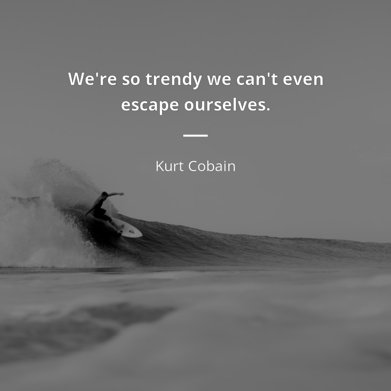 Kurt Cobain cytat: “We're so trendy we can't even escape ourselves.”