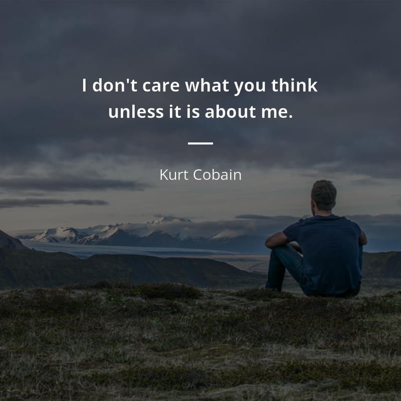 Kurt Cobain cytat: “I don't care what you think unless it is about me.”