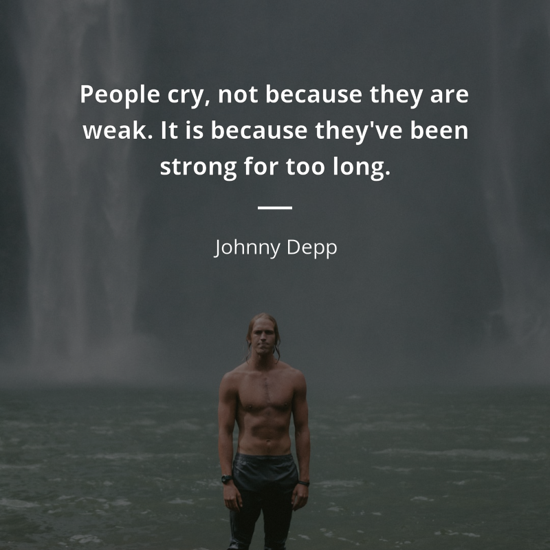 Johnny Depp cytat: “People cry, not because they are weak. It is because they've been strong for too long.”