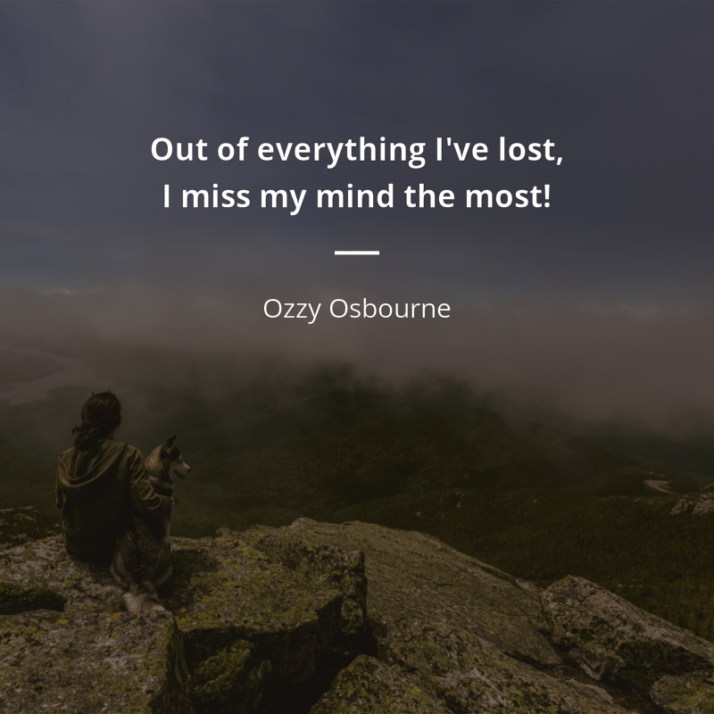 Ozzy Osbourne cytat: “Out of everything I've lost, I miss my mind the most!”