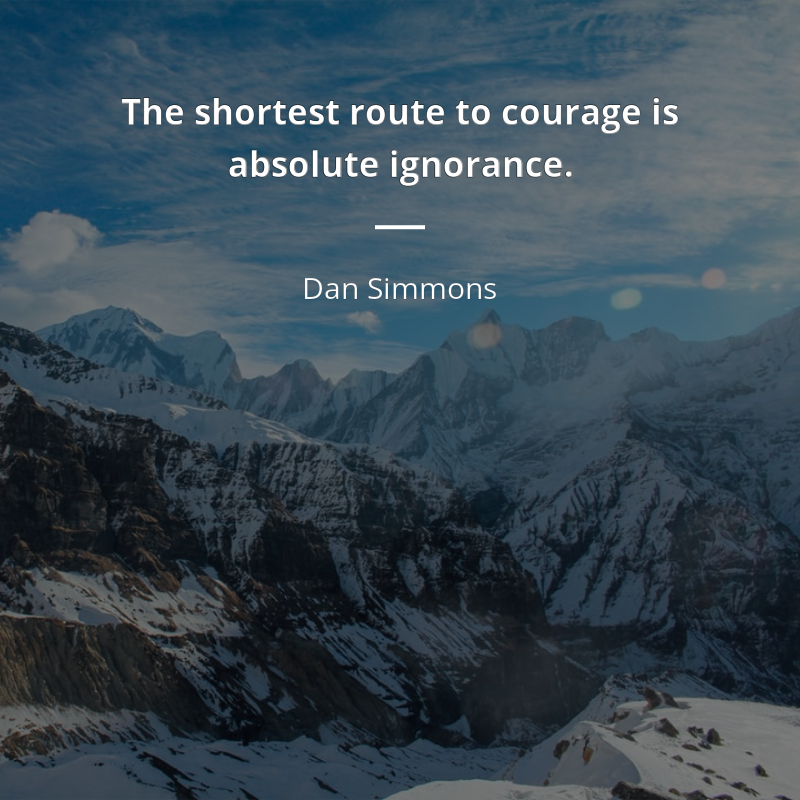 Dan Simmons cytat: “The shortest route to courage is absolute ignorance.”