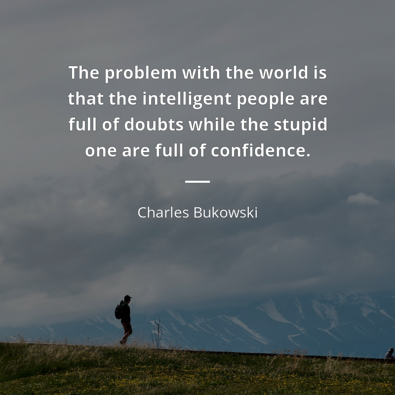 Charles Bukowski cytat: “The problem with the world is that the intelligent people are full of doubts while the stupid one are full of confidence.”