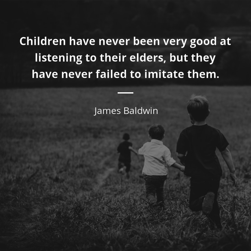 James Baldwin cytat: “Children have never been very good at listening to their elders, but they have never failed to imitate them.”