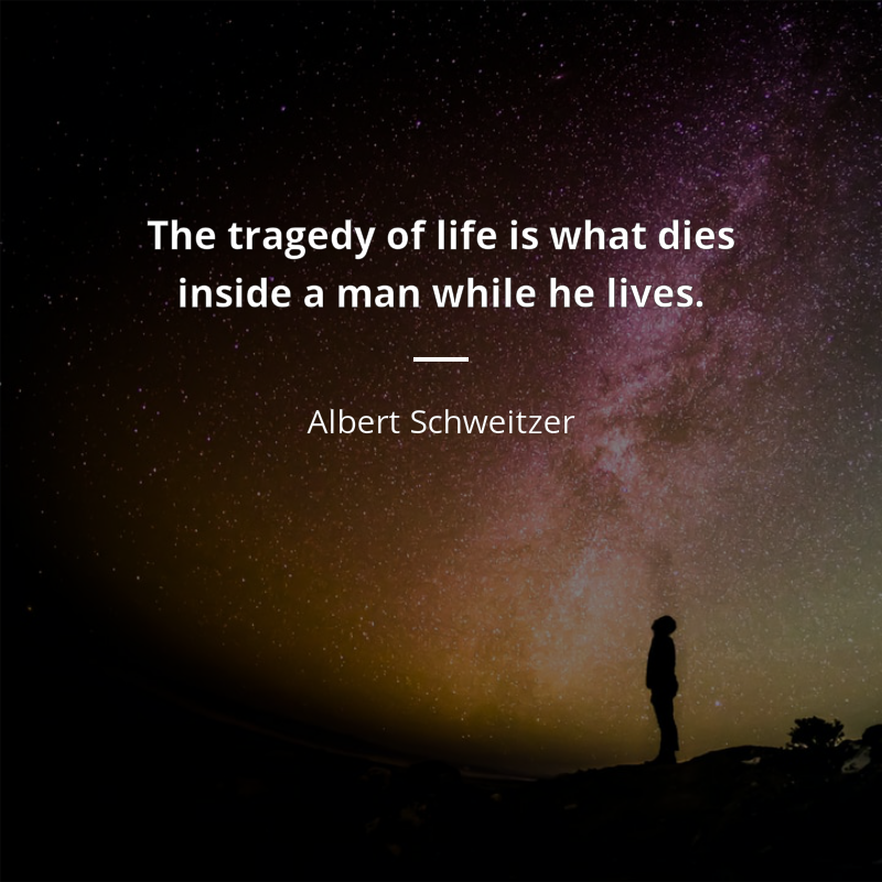 Albert Schweitzer cytat: “The tragedy of life is what dies inside a man while he lives.”