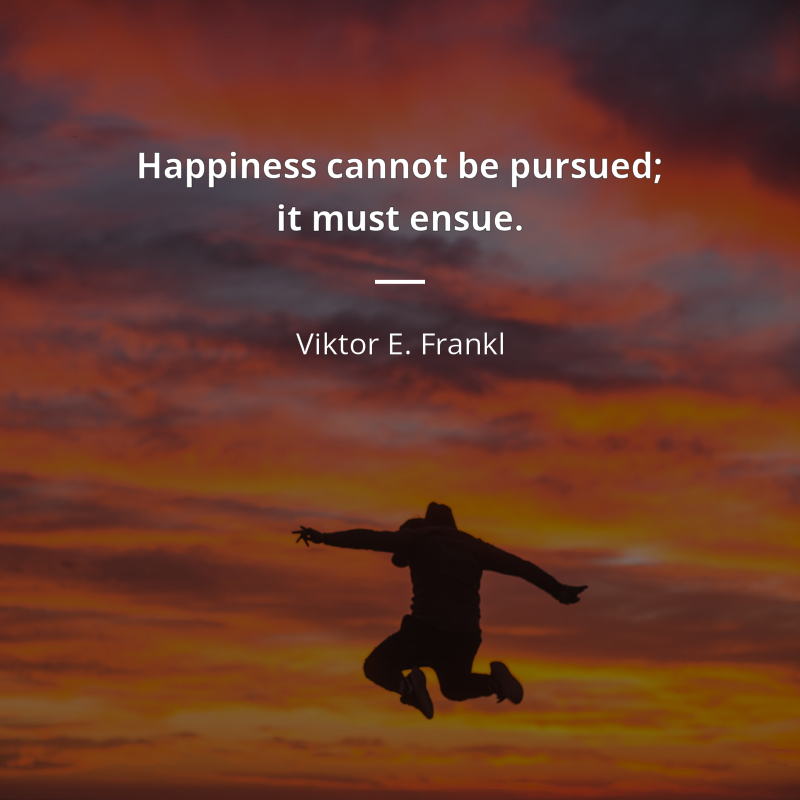 Viktor E. Frankl cytat: “Happiness cannot be pursued; it must ensue.”