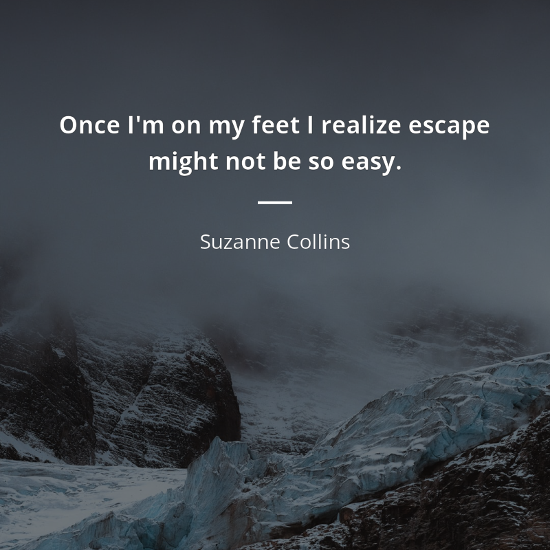 Suzanne Collins cytat: “Once I'm on my feet I realize escape might not be so easy.”