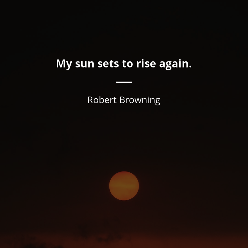 Robert Browning cytat: “My sun sets to rise again.”