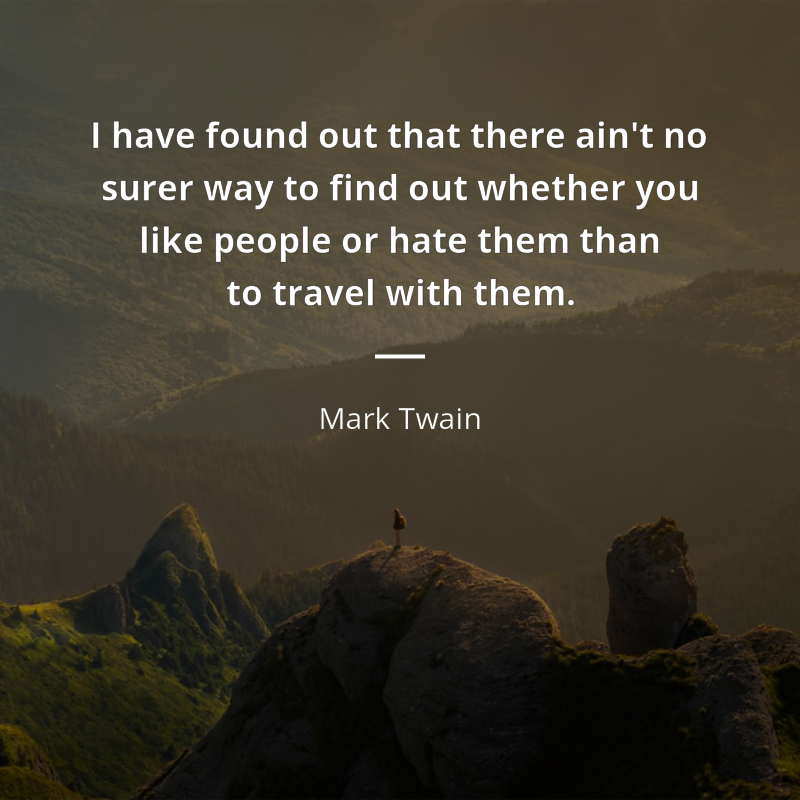 Mark Twain cytat: “I have found out that there ain't no surer way to find out whether you like people or hate them than to travel with them.”