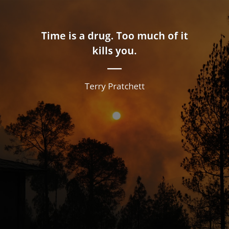 Terry Pratchett cytat: “Time is a drug. Too much of it kills you.”