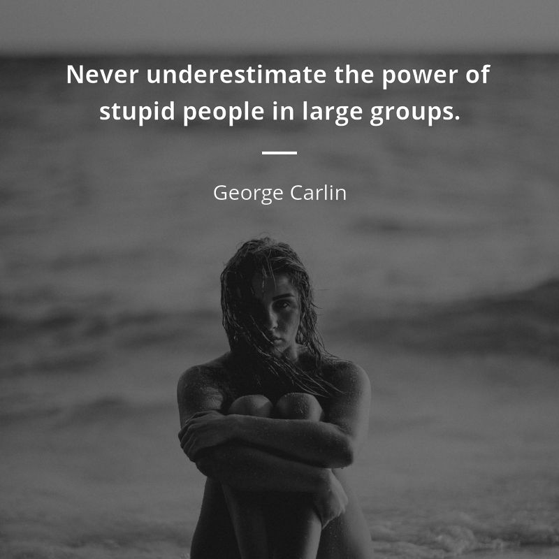 George Carlin cytat: “Never underestimate the power of stupid people in large groups.”