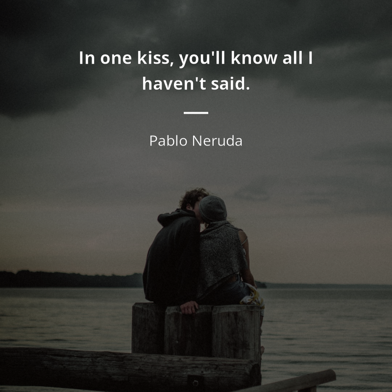 Pablo Neruda cytat: “In one kiss, you'll know all I haven't said.”